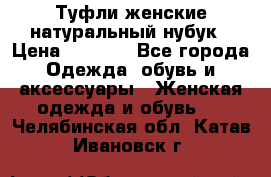 Туфли женские натуральный нубук › Цена ­ 1 000 - Все города Одежда, обувь и аксессуары » Женская одежда и обувь   . Челябинская обл.,Катав-Ивановск г.